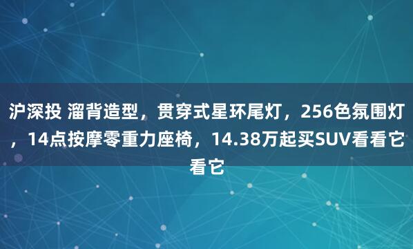 沪深投 溜背造型，贯穿式星环尾灯，256色氛围灯，14点按摩零重力座椅，14.38万起买SUV看看它